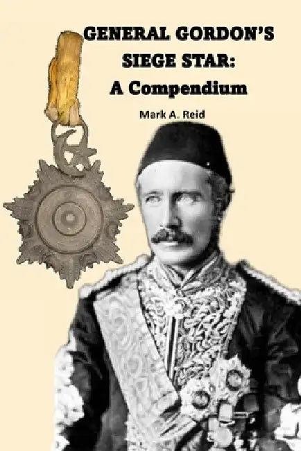 General Gordon's Siege Star: A Compendium by Mark a. Reid