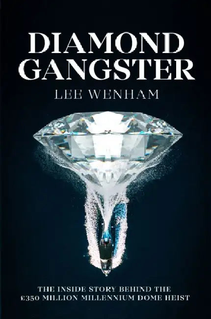 Diamond Gangster: The inside story behind the GBP350 million Millennium Dome heist by Lee Wenham
