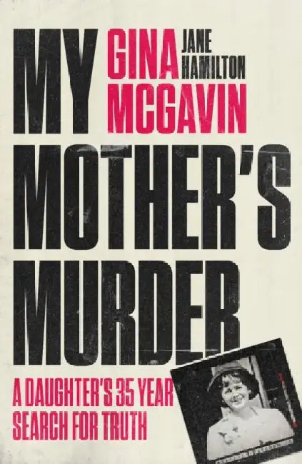 My Mother's Murder: A Daughter's 35-Year Search For Truth by Gina McGavin