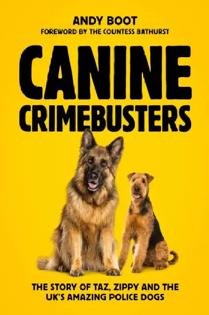Canine Crimebusters: The Story Of Taz, Zippy and the UK's Amazing Police Dogs by Andy Boot
