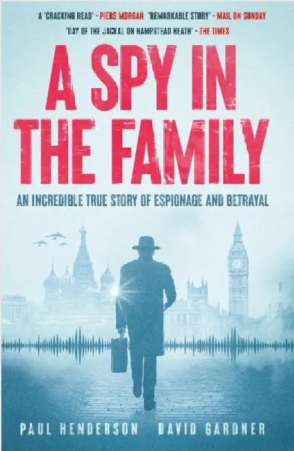 A Spy in the Family: An Incredible True Story of Espionage and Betrayal by Paul Henderson
