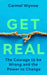 Get Real: The Courage to Be Wrong in Your Relationships and the Power to Change by Carmel Wynne