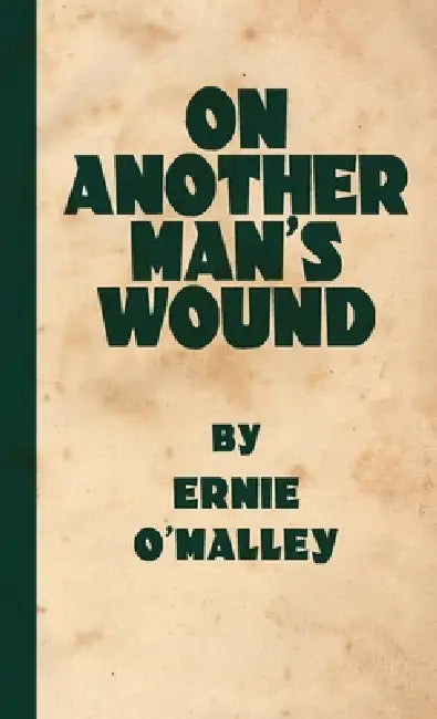 On Another Man's Wound: A First Hand Account of Ireland's Struggle for Freedom by Ernie O'Malley