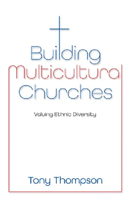 Building Multicultural Churches: Valuing Ethnic Diversity by Tony Thompson
