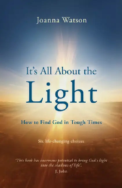 It's All about the Light: How to Find God in Tough Times by Joanna Watson