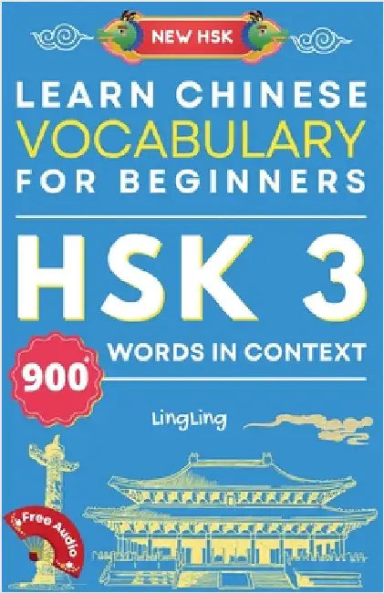 Learn Chinese Vocabulary for Beginners: New HSK Level 3 Chinese Vocabulary Book (Free Audio) - Master Over 900 Words in Context by Ling, Ling