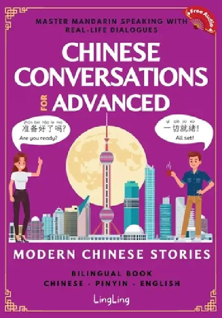 Chinese Conversations for Advanced: Master Mandarin Speaking with Real-Life Dialogues and Modern Chinese Stories (Bilingual Book) by Ling Ling, Xinrong Huo