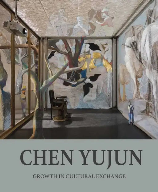 Chen Yujun: Growth in Cultural Exchange by Joshua Gong, Maurizio Marinelli, Lu Mingjun