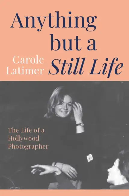 Anything But a Still Life: The Life of a Hollywood Photographer by Carole Latimer, Julian Fellowes