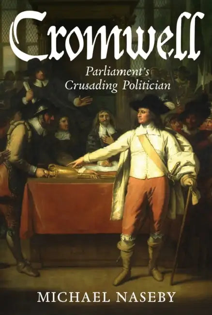 Cromwell: Parliament's Crusading Politician by Michael Naseby