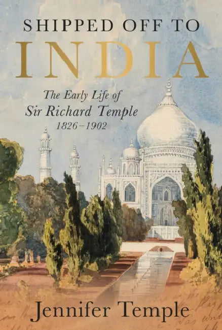 Shipped Off to India: The Early Life of Sir Richard Temple 1826-1902 by Jennifer Temple