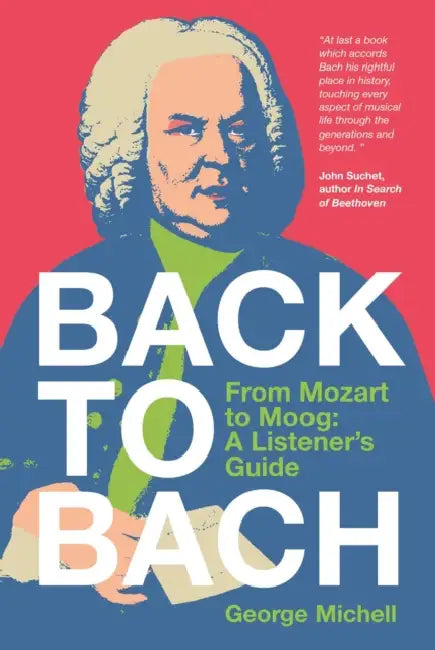 Back to Bach: From Mozart to Moog - A Listener's Guide by George Michell