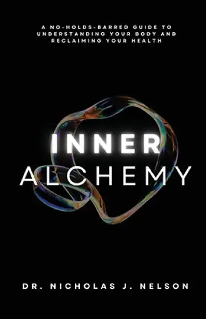 Inner Alchemy: A No-Holds-Barred guide to Understanding Your Body and Reclaiming Your Health by Nicholas Nelson