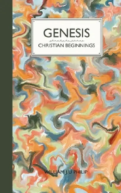 Genesis: Christian Beginnings by William J. U. Philip