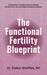 The Functional Fertility Blueprint: An Evidence-Based, Personalized Approach to Identifying Your Fertility Focus Zones and Creating the Conditions for by Kalea Wattles