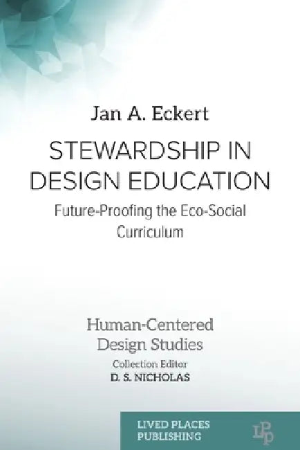 Stewardship in Design Education: Future-Proofing the Eco-Social Curriculum by Jan Albert Eckert