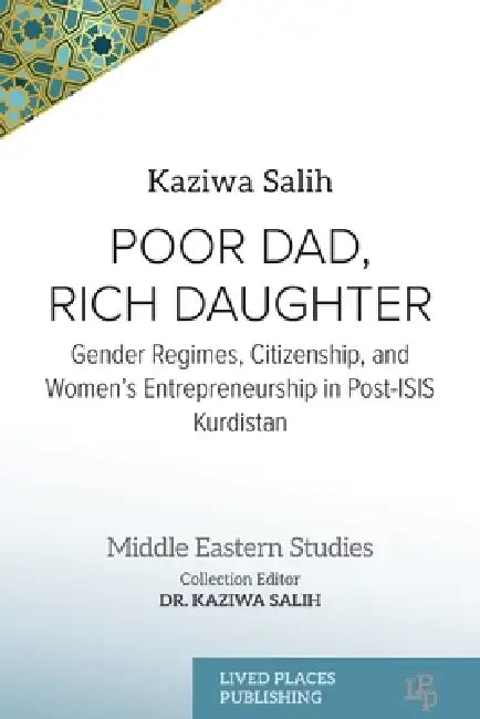 Poor Dad, Rich Daughter: Gender Regimes, Citizenship, and Women's Entrepreneurship in Post-ISIS Kurdistan by Kaziwa Salih