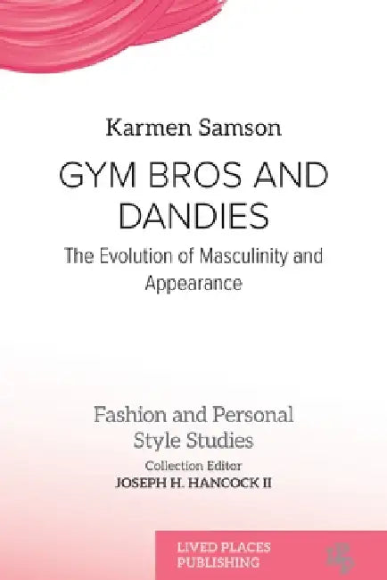 Gym Bros and Dandies: The Evolution of Masculinity and Appearance by Karmen Samson