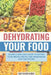 Dehydrating Your Food A Simple and Easy Guide to Drying Your Meats, Fruits, and Vegetables for the Future by Gd Kashuba