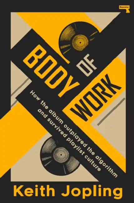 Body of Work: How the Album Outplayed the Algorithm and Survived Playlist Culture by Keith Jopling