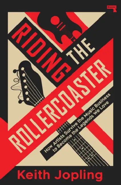 Riding the Rollercoaster: How Artists Survive the Music Business to Become the Legends We Love by Keith Jopling