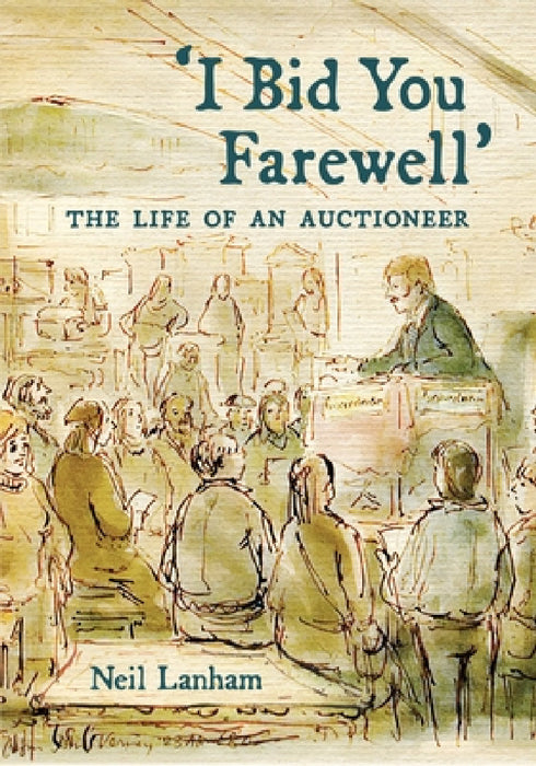 I Bid You Farewell: The Life of an Auctioneer by Neil Lanham
