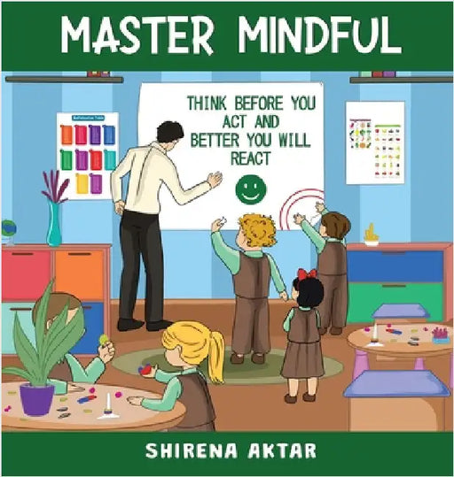 Master Mindful: Think before you act and better you will react by Aktar, Shirena