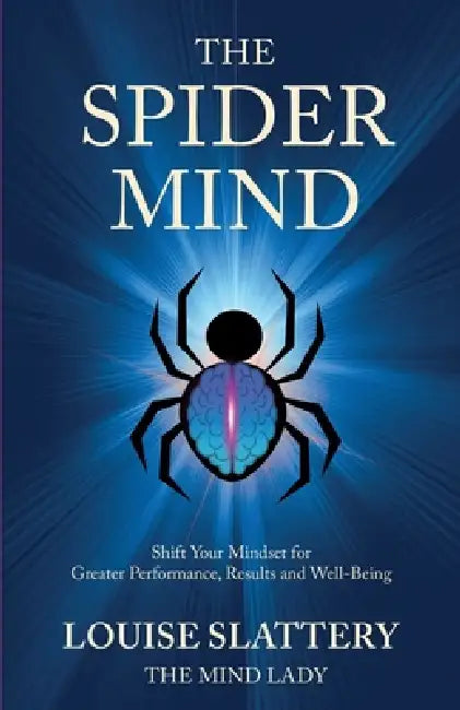 The Spider Mind: Shift Your Mindset for Greater Performance, Results and Well-Being by Louise Slattery