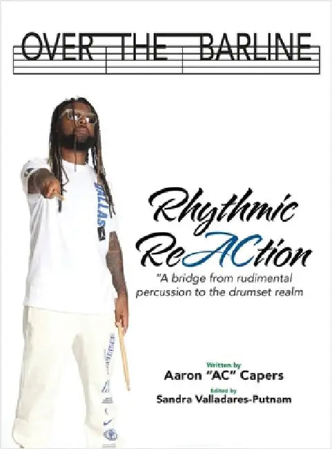 Over The Barline: Rhythmic ReAction "A bridge from rudimental percussion to the drumset realm." by Ac Capers, Aaron