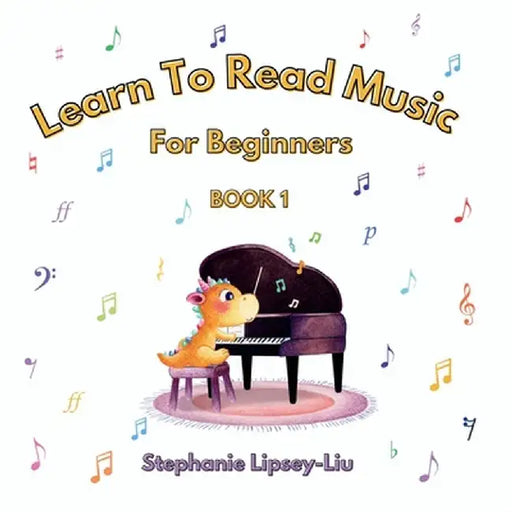 Learn To Read Music For Beginners: Book 1 by Stephanie Lipsey-Liu