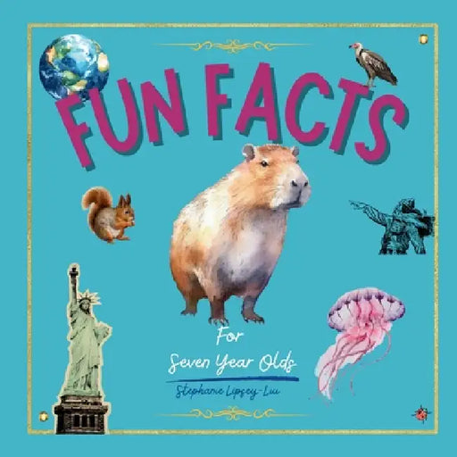 Fun facts for seven year olds by Stephanie Lipsey-Liu