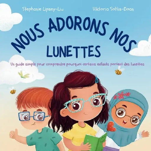 Nous Adorons Nos Lunettes: Un guide simple pour comprendre pourquoi certains enfants portent des lunettes by Stephanie Lipsey-Liu, Viktoria Soltis-Doan
