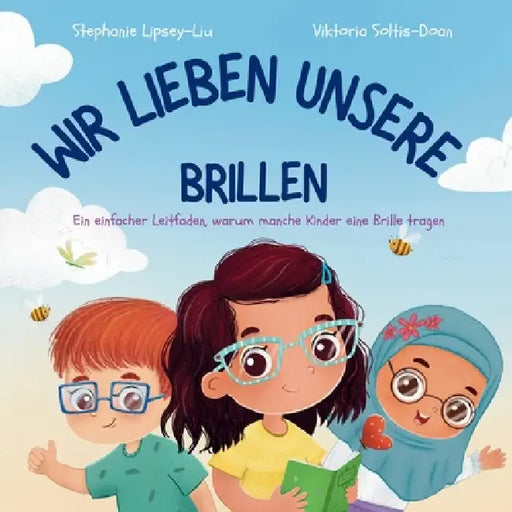 Wir Lieben Unsere Brillen: Ein einfacher Leitfaden, warum manche Kinder eine Brille tragen: A Simple Guide to Why Some Children Wear Glasses by Stephanie Lipsey-Liu, Viktoria Soltis-Doan