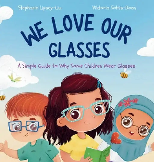 We Love Our Glasses: A Simple Guide to Why Some Children Wear Glasses by Stephanie Lipsey-Liu, I. Soltis-Doan