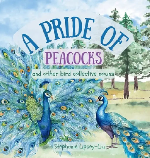 A Pride of Peacocks: and other bird collective nouns by Lipsey-Liu