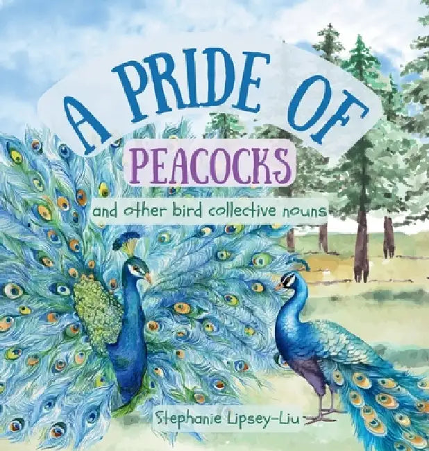 A Pride of Peacocks: and other bird collective nouns by Lipsey-Liu