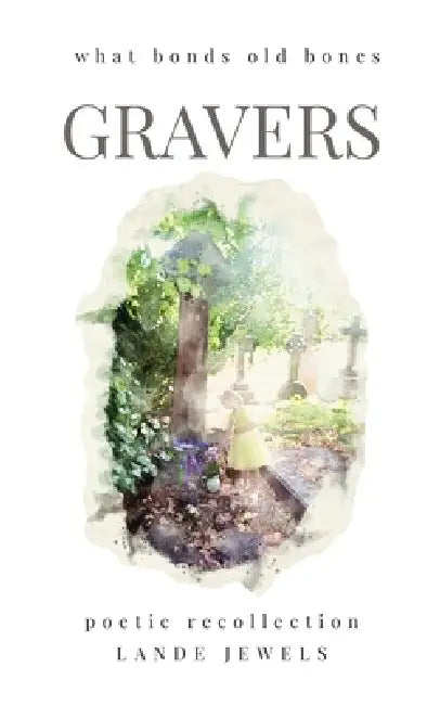 Gravers: Journey through cemeteries, crypts, catacombs, churchyards and burial grounds of London by Lande Jewels