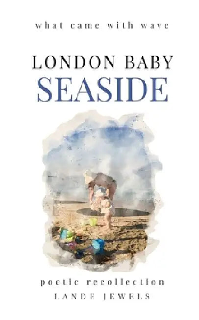 Seaside: what came with wave: Staples of British beach holidays, illustrated and told in verse by Lande Jewels