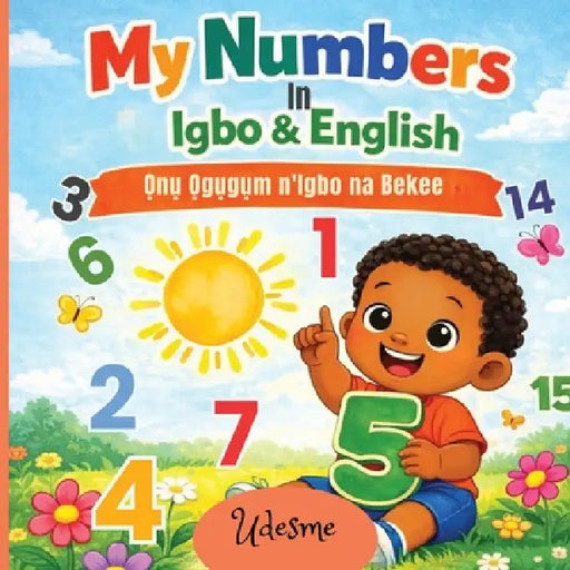 My Numbers In Igbo & English: Ọnụ Ọgụgụm n'Igbo na Bekee - A Fun Bilingual Counting Book For Kids by Udesme Publishing