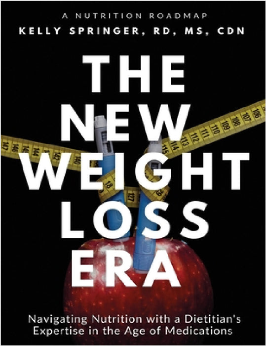 The New Weight Loss Era: Navigating Nutrition with a Dietitian's Expertise in the Age of Medications by Kelly Springer Rd Cdn