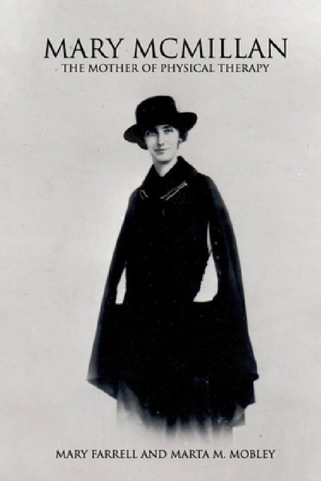 Mary McMillan: The Mother of Physical Therapy by Marta M. Mobley