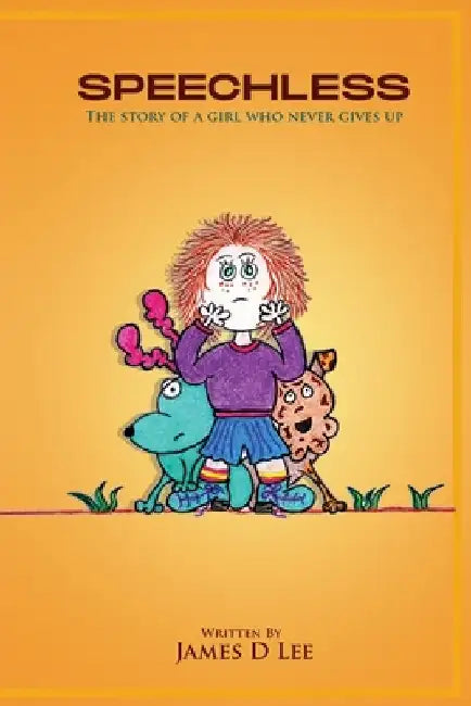 Speechless: The Story of a Girl Who Never Gives up by James D. Lee