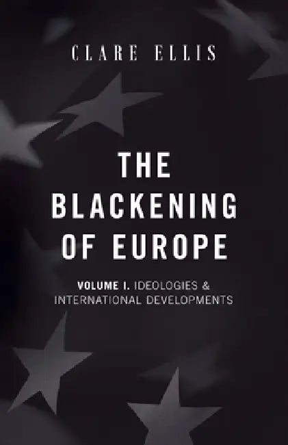 The Blackening of Europe: Ideologies & International Developments by Clare Ellis