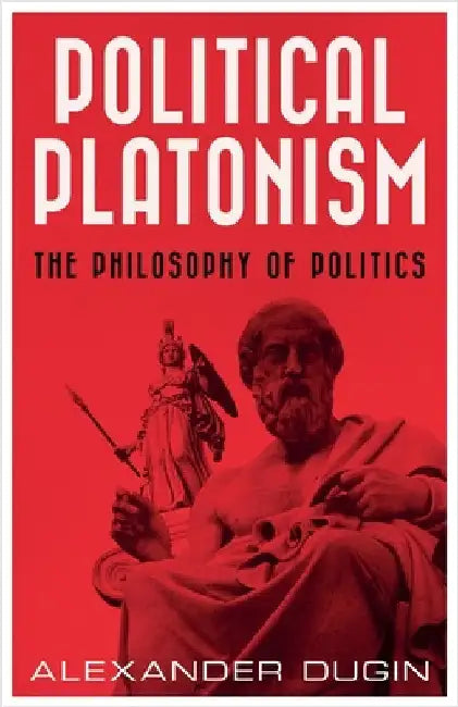 Political Platonism: The Philosophy of Politics by Dugin, Alexander
