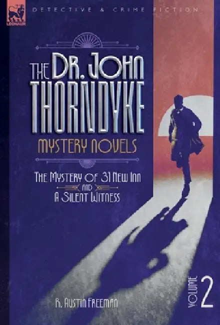 The Dr. Thorndyke Mystery Novels, Volume 2: The Mystery of 31 New Inn and A Silent Witness by R. A. Freeman