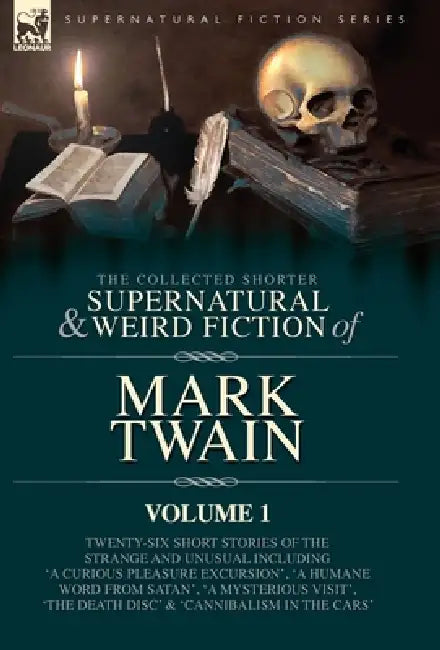 The Collected Shorter Supernatural & Weird Fiction of Mark Twain - Volume 1: Twenty-Six Short Stories of the Strange and Unusual Including 'A Curious by Mark Twain