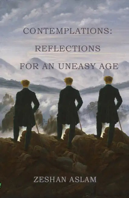 Contemplations: Reflections for an uneasy age by Zeshan Aslam