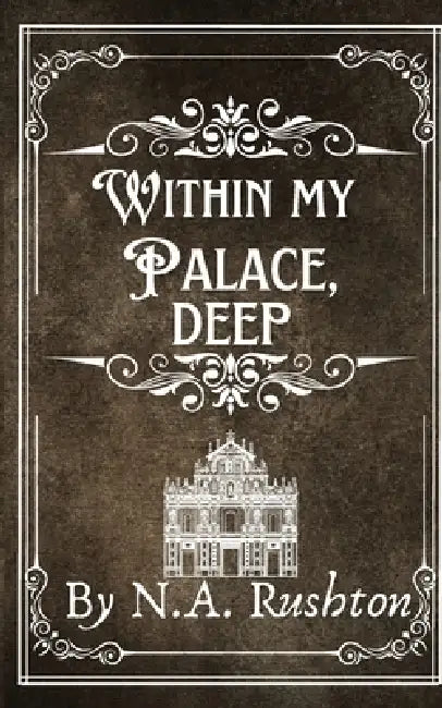 Within My Palace, Deep by N. A. Rushton