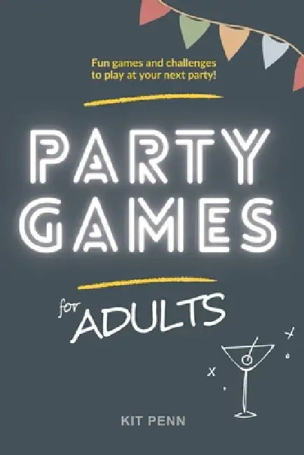 Party Games for Adults: Fun Games & Challenges to Play at your Next Party by Kit Penn