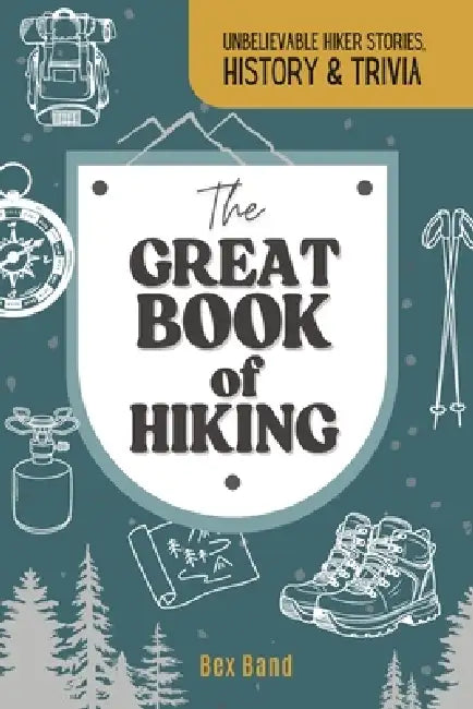 The Great Book of Hiking: Unbelievable Hiker Stories, History & Trivia by Bex Band